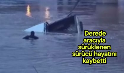 Derede aracıyla sürüklenen sürücü hayatını kaybetti (Video)