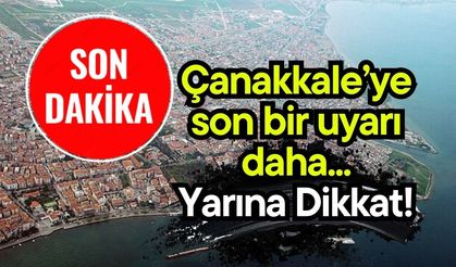 Çanakkale’ye son bir uyarı daha yapıldı… Yarına Dikkat!