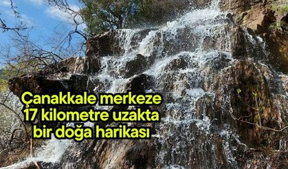 Çanakkale merkeze 17 kilometre uzakta bir doğa harikası