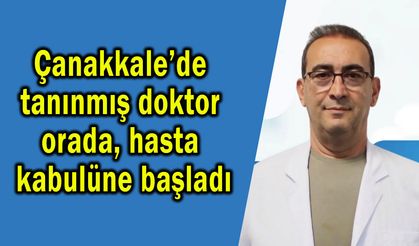 Çanakkale’de tanınmış doktor orada hasta kabulüne başladı