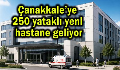 Çanakkale’ye 250 yataklı yeni hastane geliyor