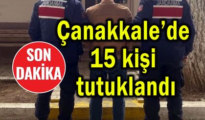 Çanakkale'de 15 kişi tutuklanarak cezaevine gönderildi