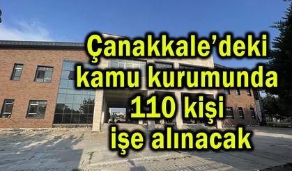Çanakkale’deki kurumda 110 kişi işe alınacak