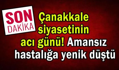 Çanakkale siyasetinin acı günü