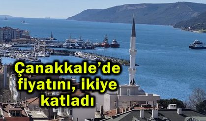 Çanakkale’de fiyatını ikiye katladı