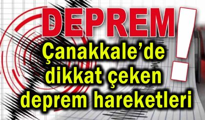 Çanakkale’de dikkat çeken deprem hareketleri