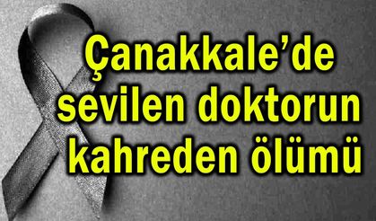 Çanakkale’de sevilen doktorun kahreden ölümü