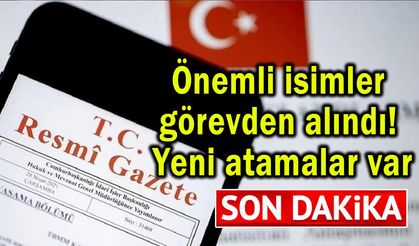 Önemli isimler görevden alındı! Yeni atamalar var