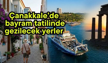 Çanakkale’de bayram tatilinde gezilecek yerler