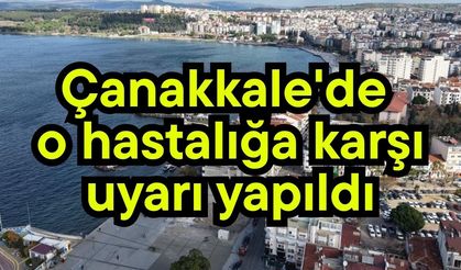 Çanakkale'de o hastalığa karşı uyarı yapıldı