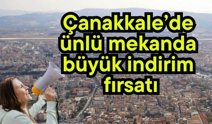 Çanakkale’de ünlü mekanda büyük indirim fırsatı
