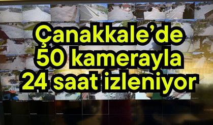 Çanakkale’de 50 kamerayla 24 saat izleniyor
