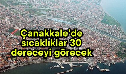 Çanakkale’de sıcaklıklar 30 dereceyi görecek