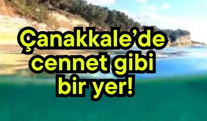 Çanakkale’de cennet gibi bir yer!