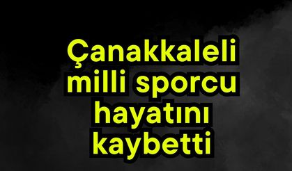 Çanakkaleli milli sporcu hayatını kaybetti