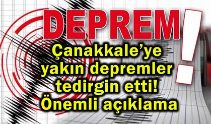 Çanakkale’ye yakın depremler tedirgin etti!