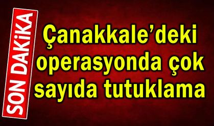 Çanakkale’deki operasyonda çok sayıda tutuklama (Video)