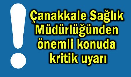 Çanakkale Sağlık Müdürlüğünden önemli konuda kritik uyarı