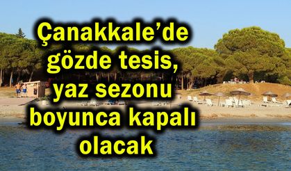 Çanakkale’de yaz sezonu boyunca kapalı olacak
