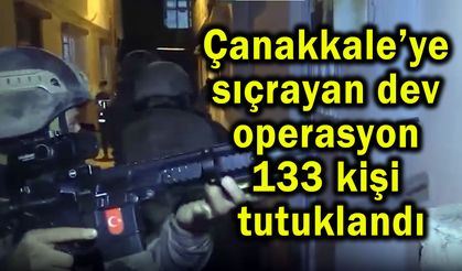 Çanakkale’ye sıçrayan dev operasyon, 133 kişi tutuklandı