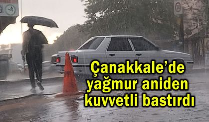 Çanakkale’de yağmur aniden kuvvetli bastırdı (Video)
