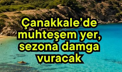 Çanakkale’de muhteşem yer, sezona damga vuracak