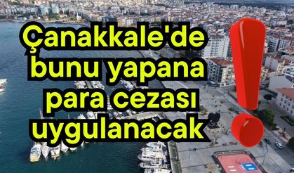 Çanakkale'de bunu yapana para cezası uygulanacak!