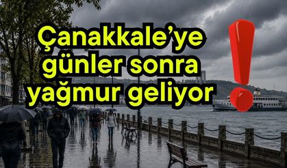 Çanakkale’ye günler sonra yağmur geliyor!