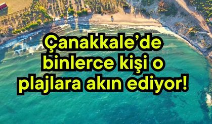 Çanakkale’de binlerce kişi o plajlara akın ediyor!