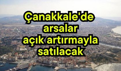 Çanakkale'de arsalar açık artırmayla satılacak