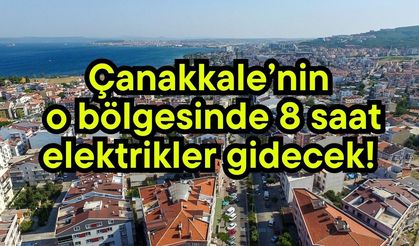 Çanakkale’nin o bölgesinde 8 saat elektrikler gidecek!