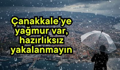 Çanakkale'ye yağmur var, hazırlıksız yakalanmayın