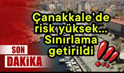 Çanakkale’de risk yüksek… Sınırlama getirildi!