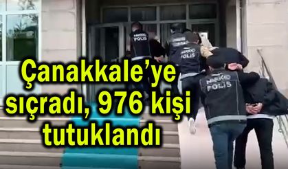 Çanakkale’ye sıçradı, 976 kişi tutuklandı