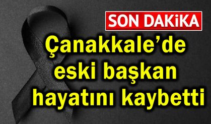Çanakkale’de eski başkan hayatını kaybetti