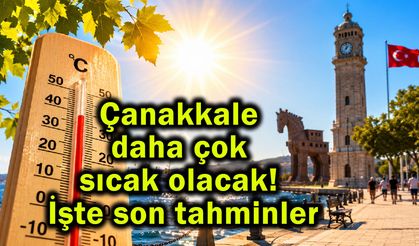 Çanakkale daha çok sıcak olacak! İşte son tahminler