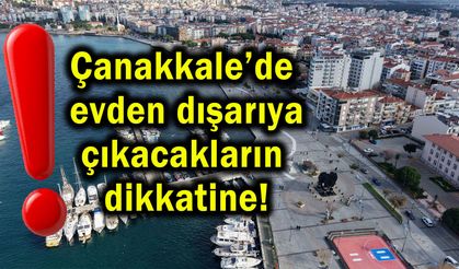 Çanakkale’de evden dışarıya çıkacakların dikkatine!