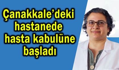 Çanakkale’deki hastanede hasta kabulüne başladı