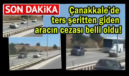 Çanakkale’de ters şeritten giden aracın cezası belli oldu!