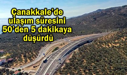 Çanakkale’de ulaşım süresini 50’den 5 dakikaya düşürdü