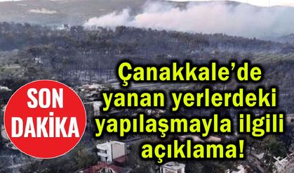 Çanakkale’de yanan yerlerdeki yapılaşmayla ilgili açıklama!