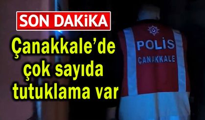 Çanakkale’de çok sayıda tutuklama var!..