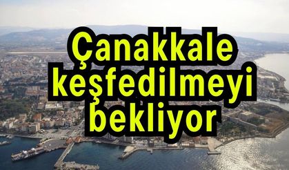 Çanakkale keşfedilmeyi bekliyor