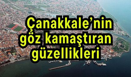 Çanakkale’nin göz kamaştıran güzellikleri