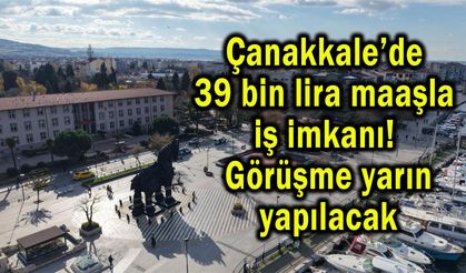Çanakkale’de 39 bin lira maaşla iş imkanı!