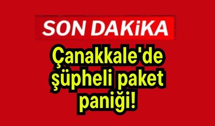 Çanakkale'de şüpheli paket paniği!