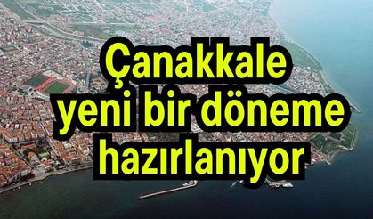 Çanakkale yeni bir döneme hazırlanıyor