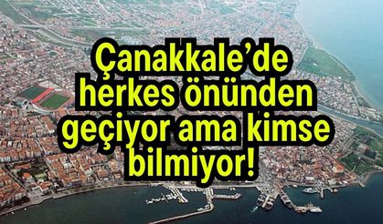 Çanakkale’de herkes önünden geçiyor ama kimse bilmiyor!