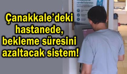 Çanakkale’deki hastanede bekleme süresini azaltacak!