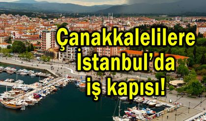 Çanakkalelilere İstanbul’da iş kapısı!